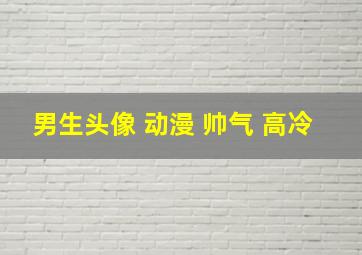 男生头像 动漫 帅气 高冷